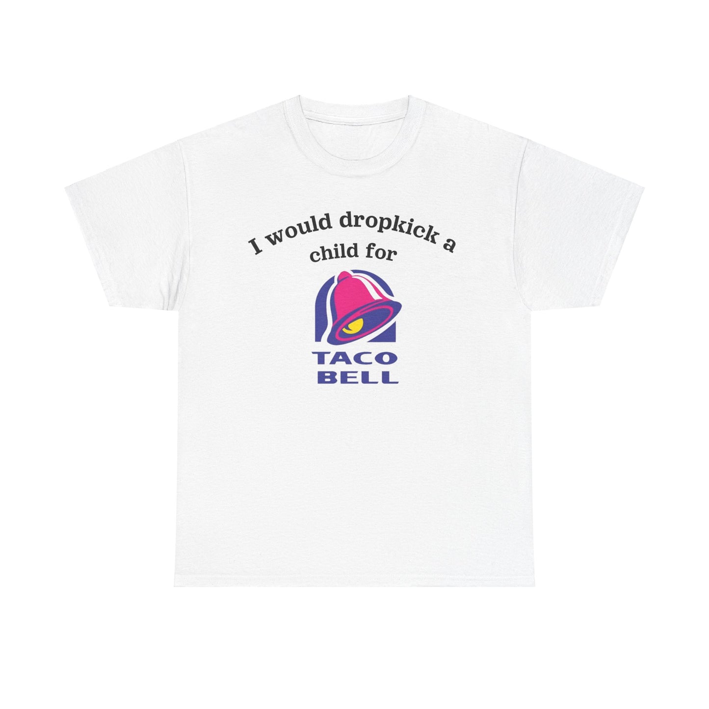 I would dropkick a child for taco bell Funny Shirt