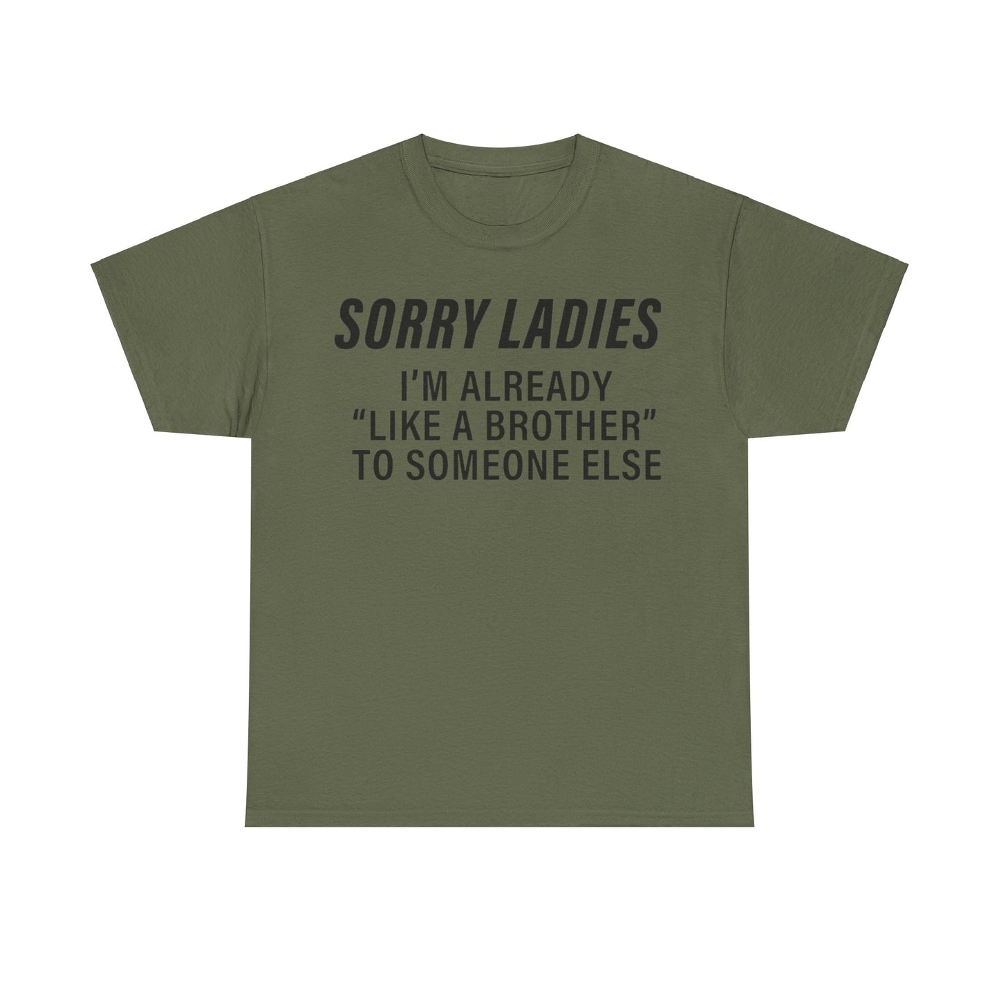 Sorry Ladies I’m Already Like a Brother to Someone Else Funny T-Shirt – Hilarious Meme Tee