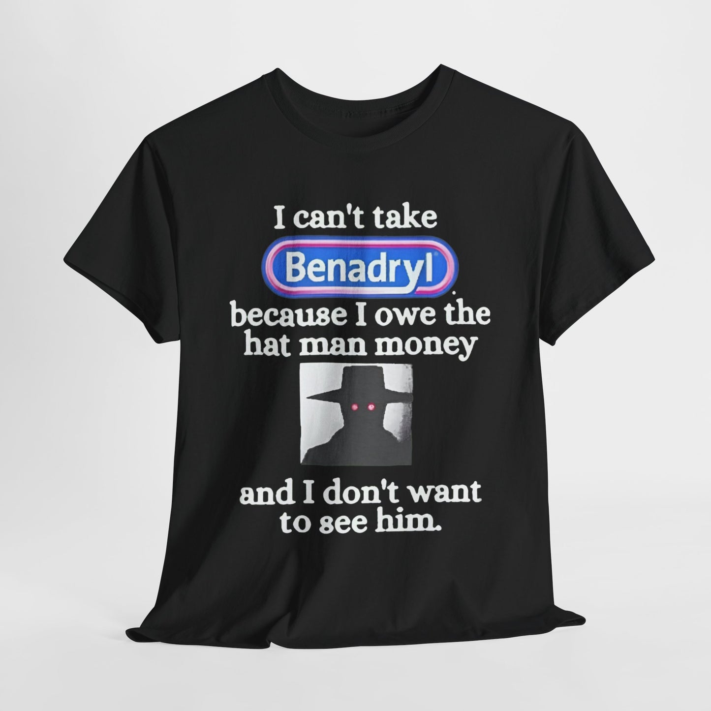 I Can’t Take Benadryl Because I Owe The Hat Man Money T-Shirt – Funny Internet Meme Tee