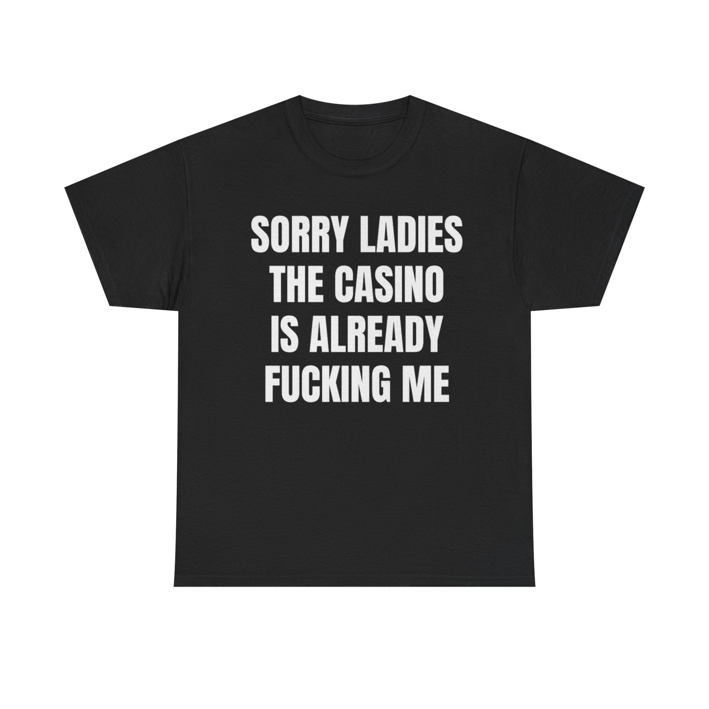 Black crew neck t-shirt with the text 'SORRY LADIES THE CASINO IS ALREADY FUCKING ME' printed in white.