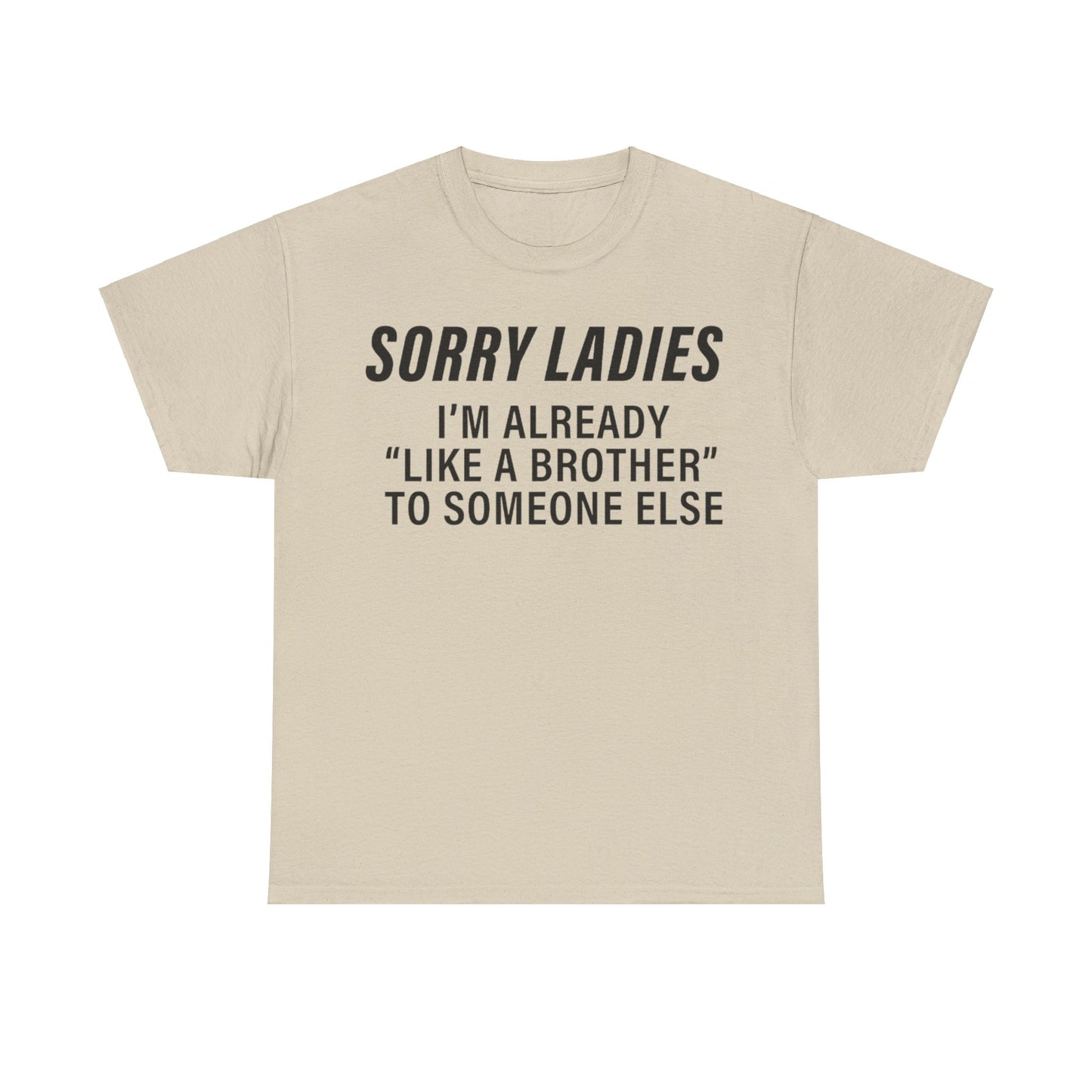 Sorry Ladies I'm already like a brother to someone else Funny T-shirt