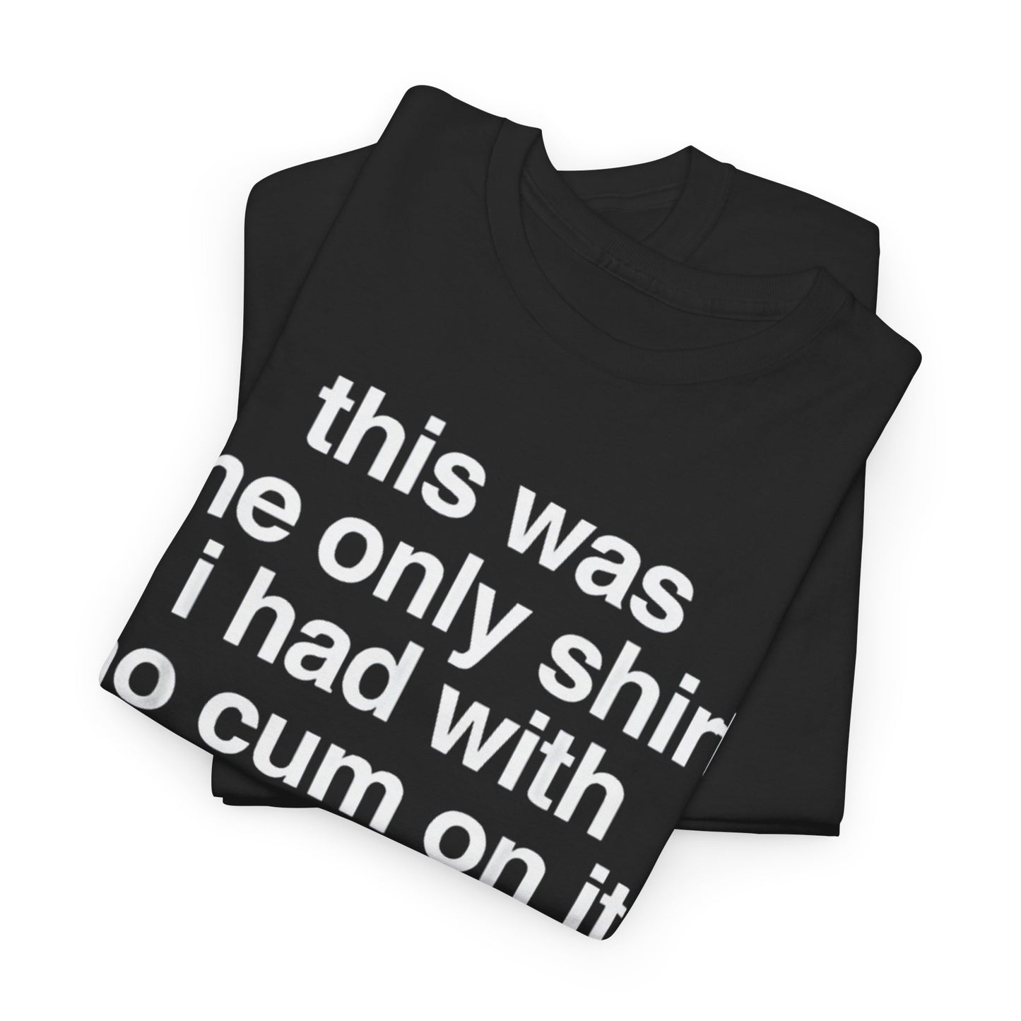 This Was The Only Shirt I Had With No Cum On It Funny T-Shirt