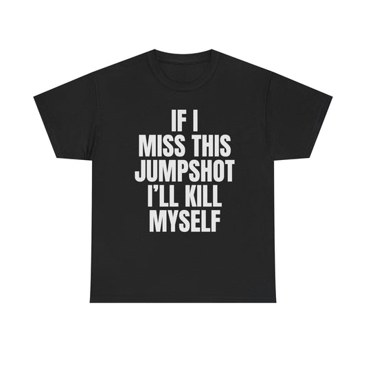 If I Miss This Jumpshot Ill Kill Myself Funny Shirt