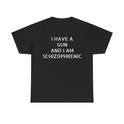 I have a gun and I am schizophrenic Funny Shirt
