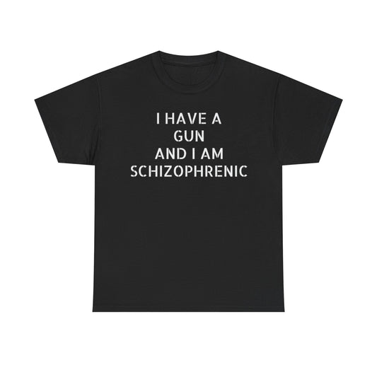 I have a gun and I am schizophrenic Funny Shirt