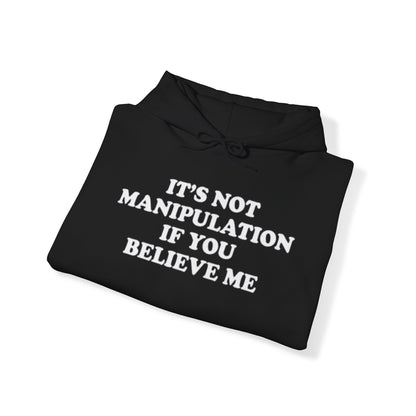 IT'S NOT MANIPULATION IF YOU BELIEVE ME HOODIE