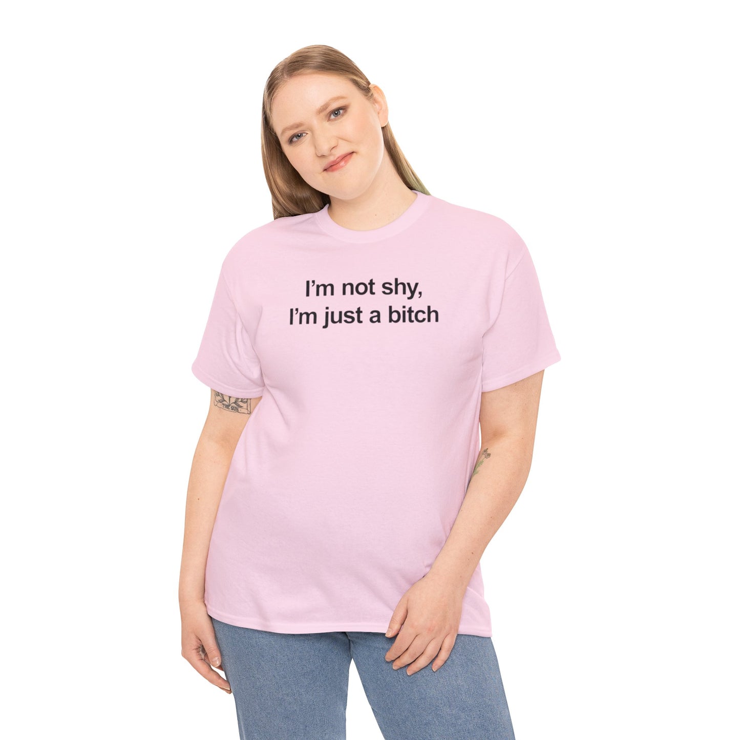 I'M NOT SHY, I'M JUST A BITCH T-SHIRT