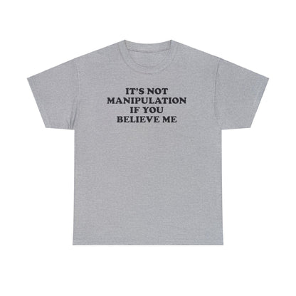 IT'S NOT MANIPULATION IF YOU BELIEVE ME T-SHIRT