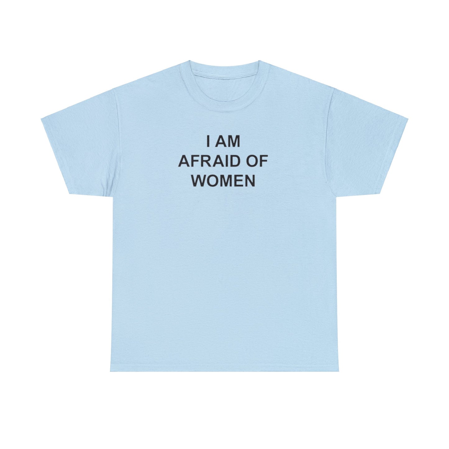 I AM AFRAID OF WOMEN T-SHIRT