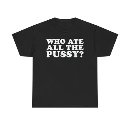 Who Ate All The Pussy Funny Shirt