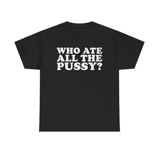 Who Ate All The Pussy Funny Shirt