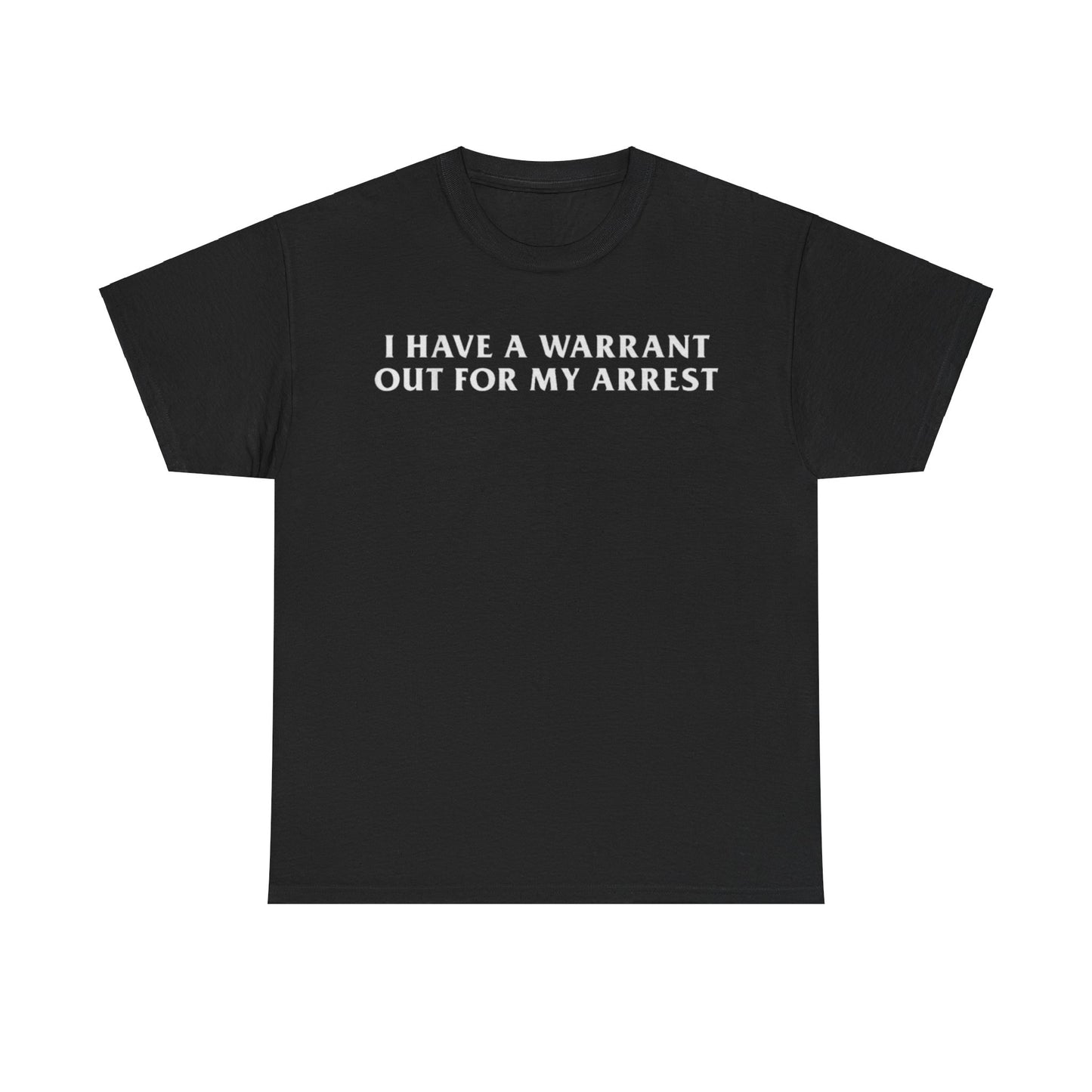 I Have a Warrant Out for My Arrest Shirt