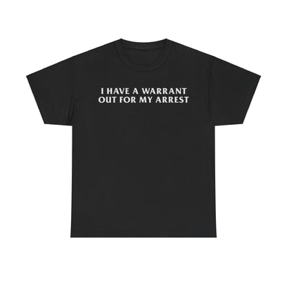 I Have a Warrant Out for My Arrest Shirt