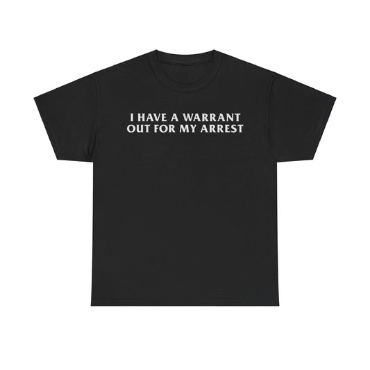 I Have a Warrant Out for My Arrest Shirt