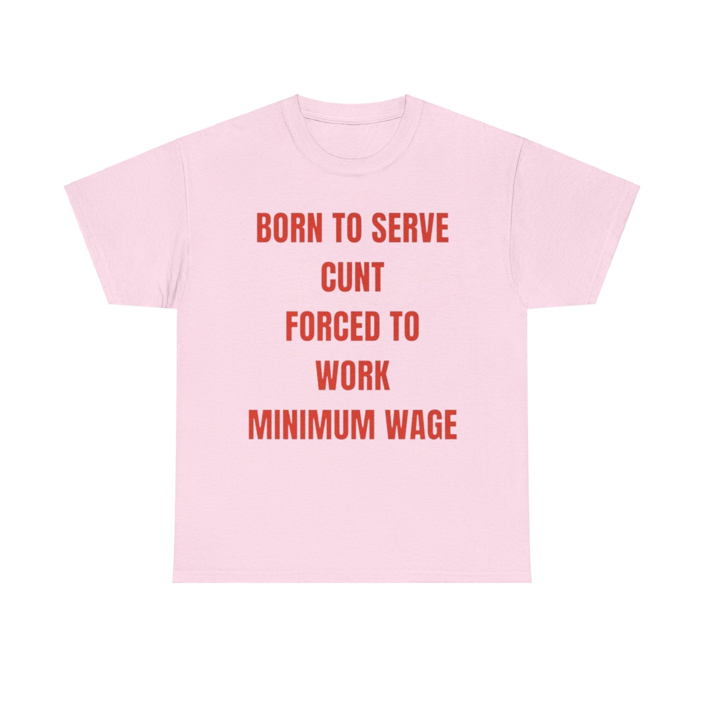 Born to serve c**t forced to work minimum wage Funny T-shirt