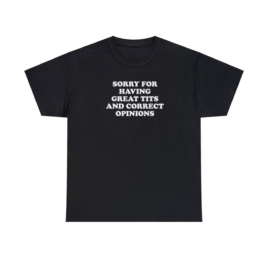 SORRY FOR HAVING GREAT TITS AND CORRECT OPINIONS T-SHIRT