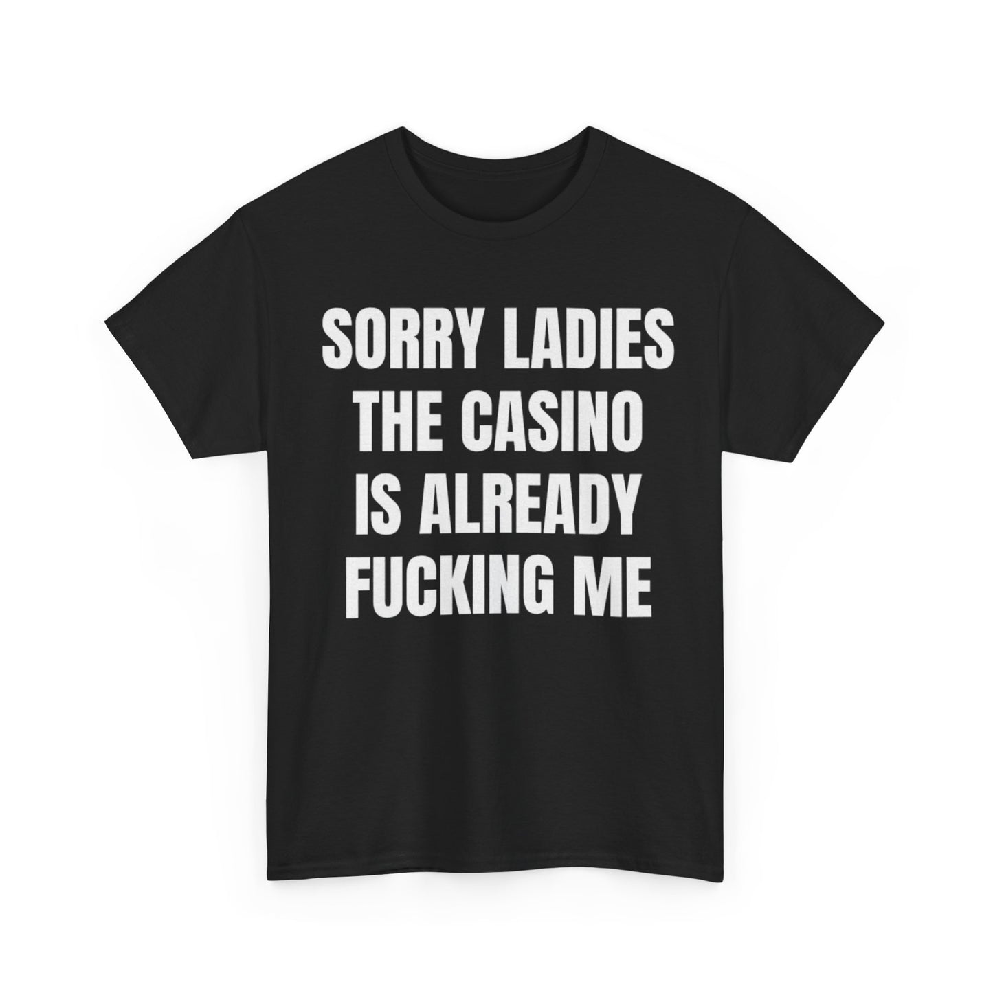 Black crew neck t-shirt with the text 'SORRY LADIES THE CASINO IS ALREADY FUCKING ME' printed in white.