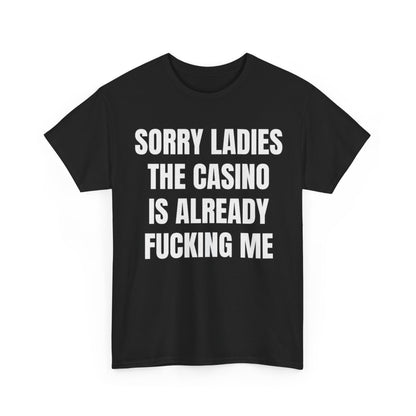Black crew neck t-shirt with the text 'SORRY LADIES THE CASINO IS ALREADY FUCKING ME' printed in white.