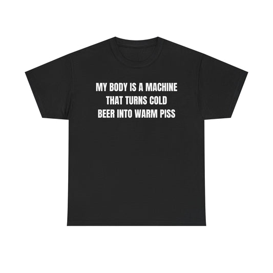 This image features a bold, black crew neck t-shirt with the humorous phrase "MY BODY IS A MACHINE THAT TURNS COLD BEER INTO WARM PISS" printed in large white letters across the front. Designed for both men and women, the t-shirt boasts a regular fit and is made with DTG (Direct to Garment) printing technology, ensuring high-quality and durability.