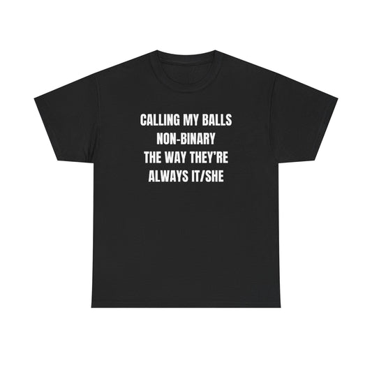 Calling my balls non-binary the way they’re always it/she Funny Shirt