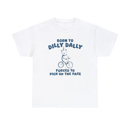 Born To Dilly Dally - Unisex T Shirt