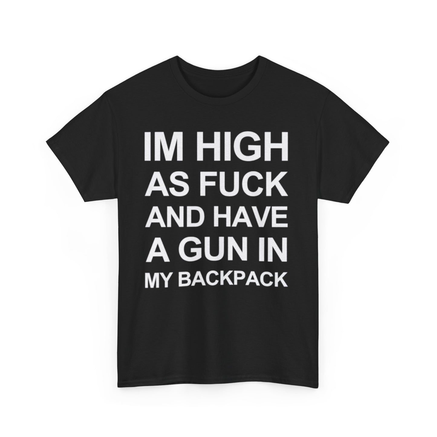 Im high as fuck and have a gun in my backpack funny shirt