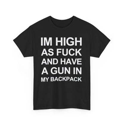 Im high as fuck and have a gun in my backpack funny shirt