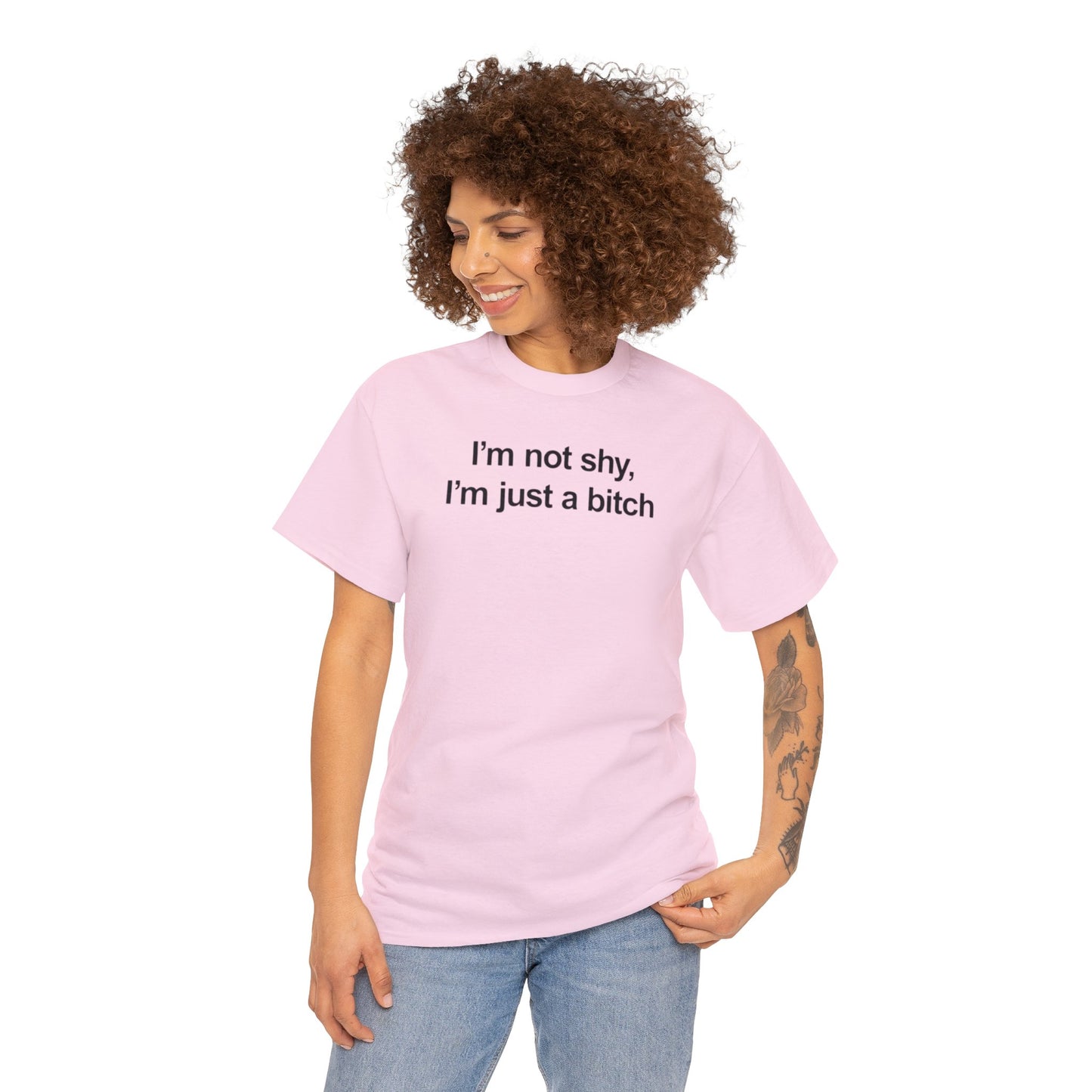 I'M NOT SHY, I'M JUST A BITCH T-SHIRT