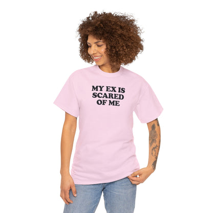 MY EX IS SCARED OF ME T-SHIRT