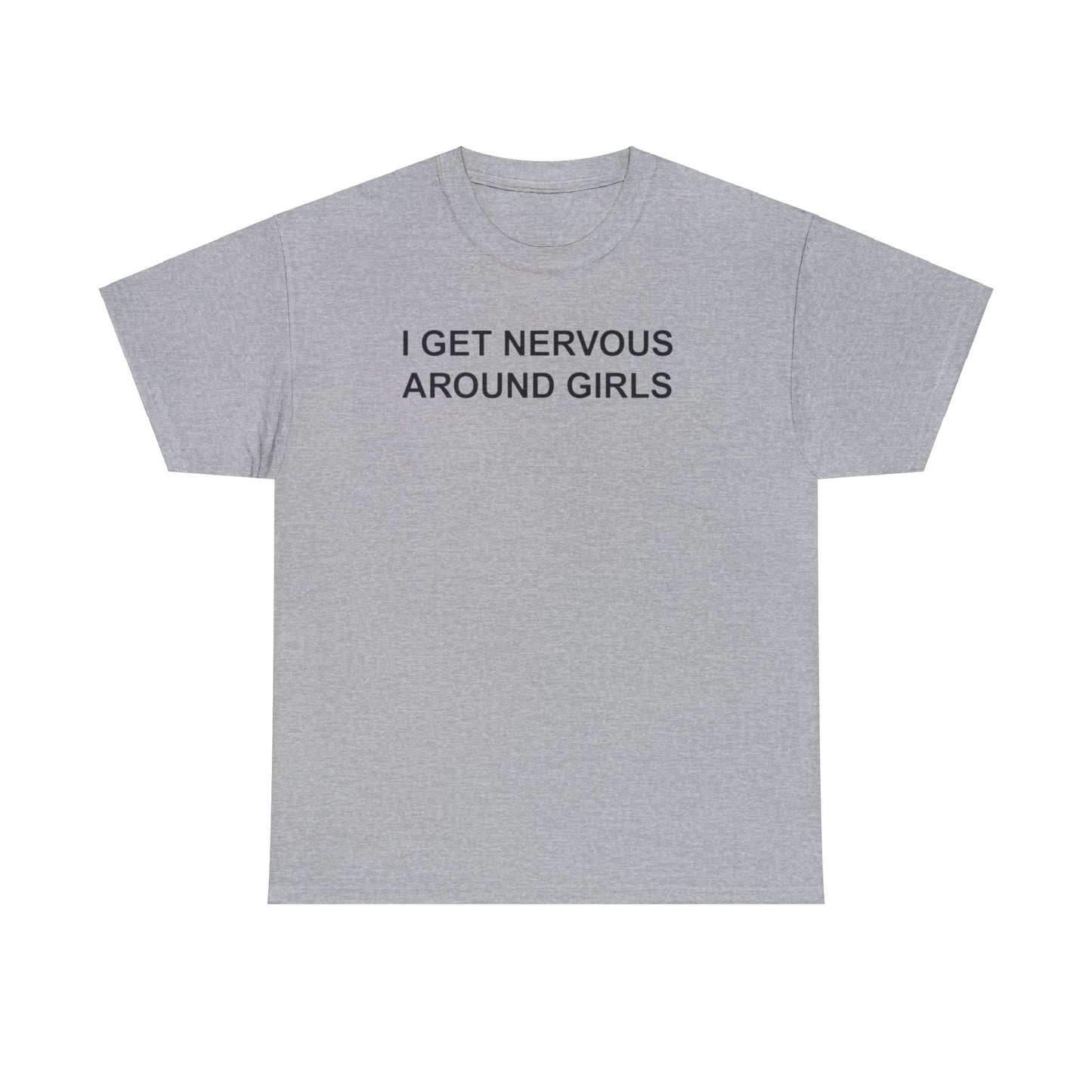 I GET NERVOUS AROUND GIRLS T-SHIRT