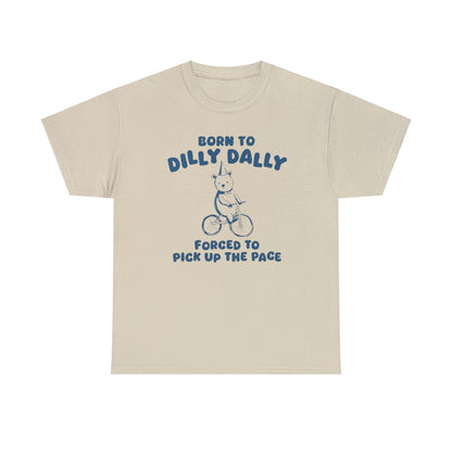 Born To Dilly Dally - Unisex T Shirt