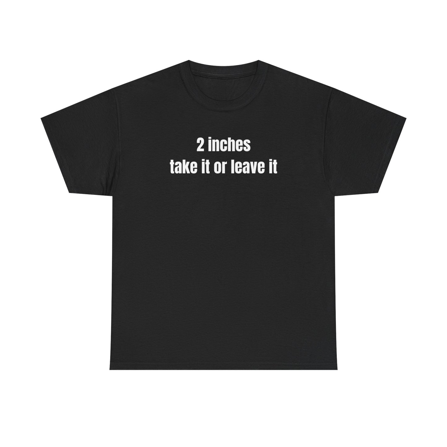 A black crew neck t-shirt with the text '2 inches take it or leave it' printed on the front.