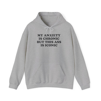 MY ANXIETY IS CRONIC BUT THIS SS IS ICONIC HOODIE