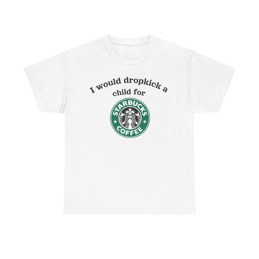 I would dropkick a child for starbucks coffee