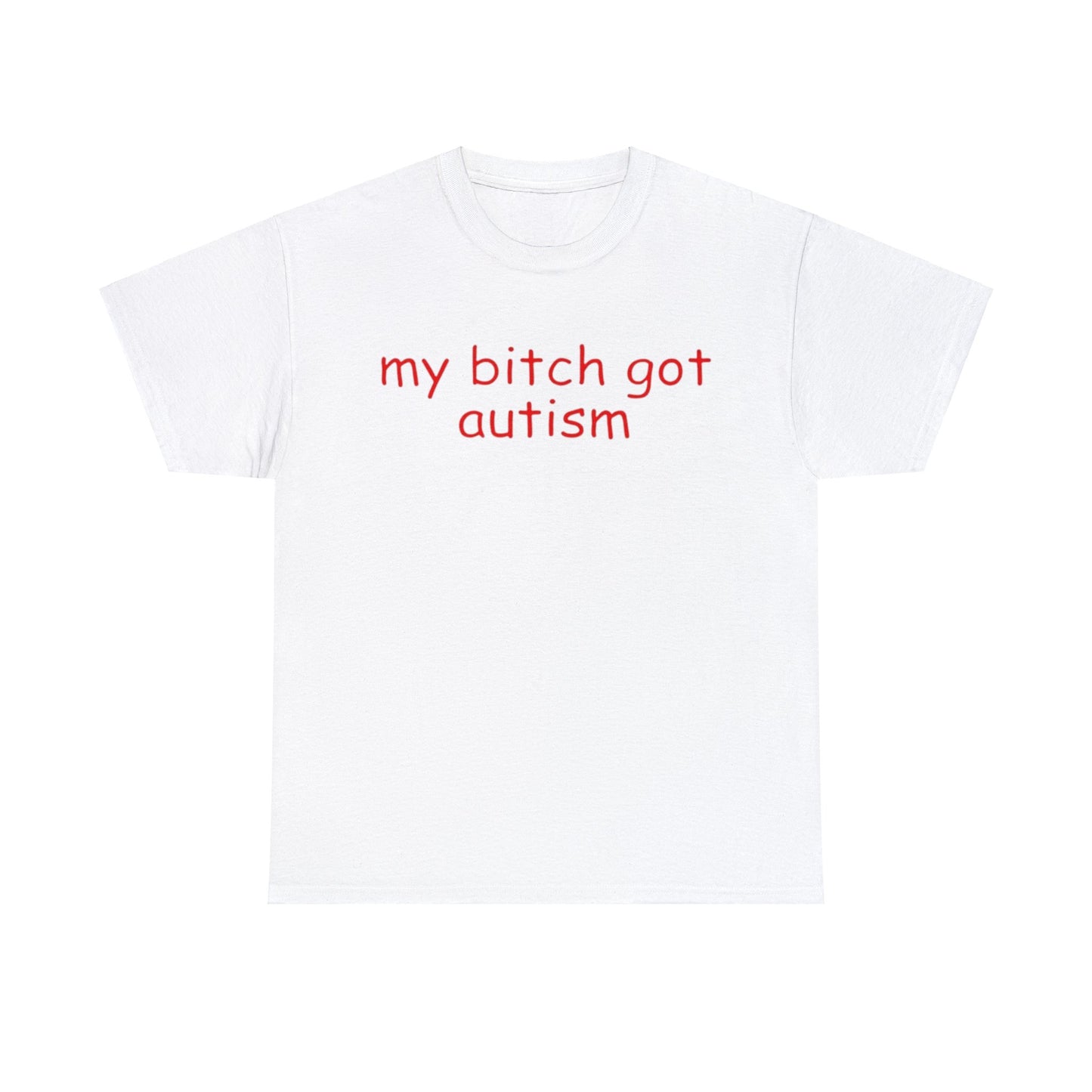 Funny Meme TShirt, My Bitch Got Autism Joke Tee, Gift Shirt