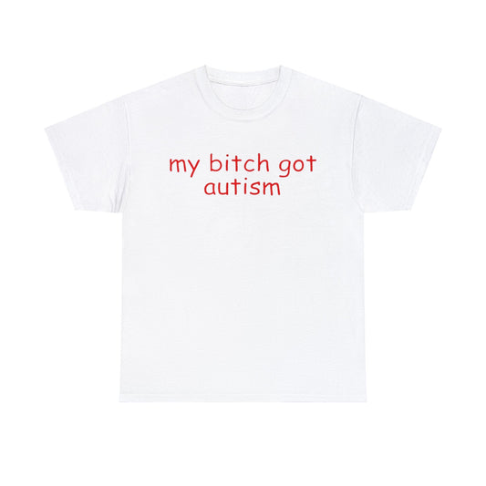 Funny Meme TShirt, My Bitch Got Autism Joke Tee, Gift Shirt