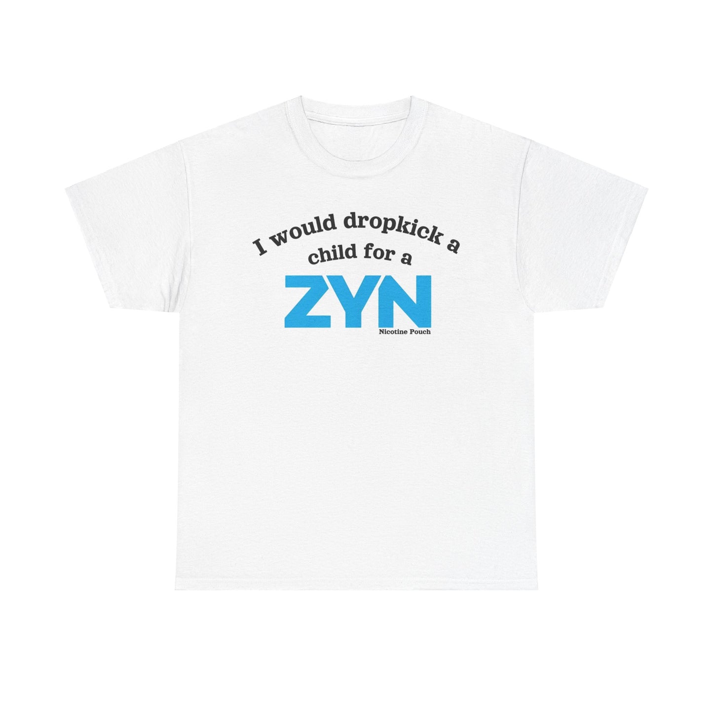 I Would Dropkick A Child For A ZYN Shirt