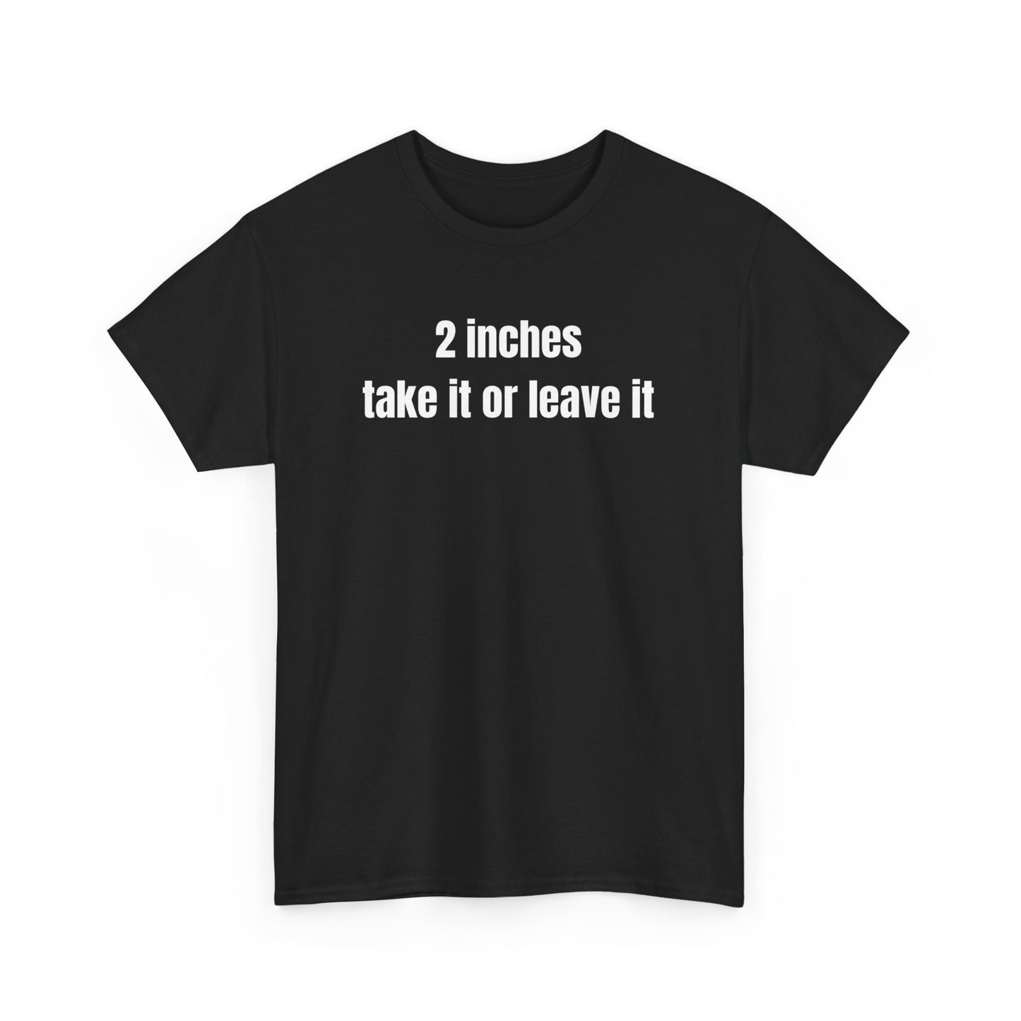 A black crew neck t-shirt with the text '2 inches take it or leave it' printed on the front.
