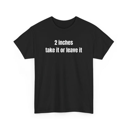 A black crew neck t-shirt with the text '2 inches take it or leave it' printed on the front.