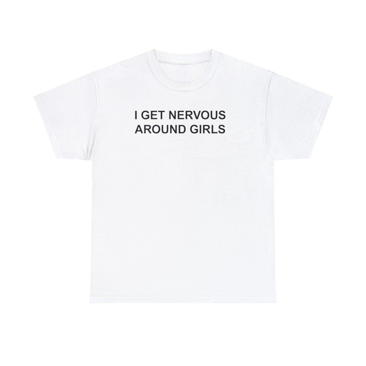 I GET NERVOUS AROUND GIRLS T-SHIRT