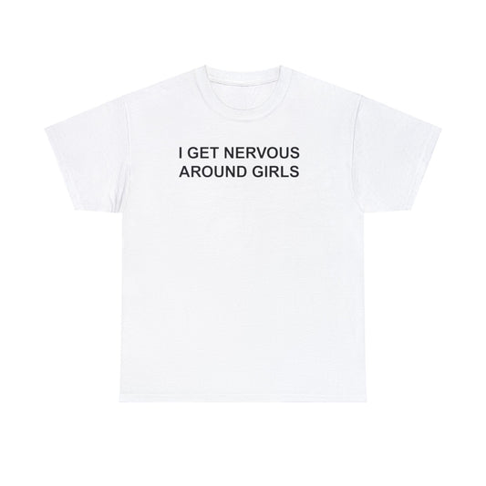 I GET NERVOUS AROUND GIRLS T-SHIRT