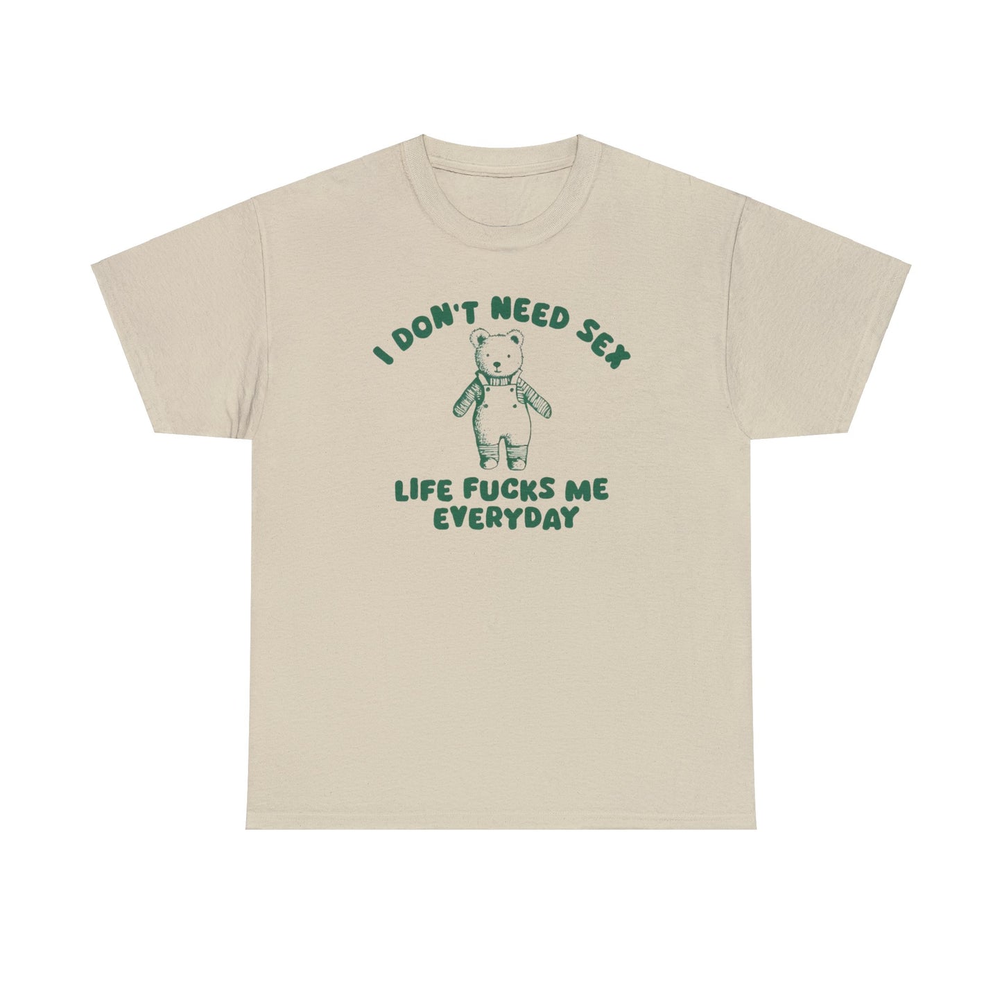 I Don't Need S*x - Unisex T Shirt