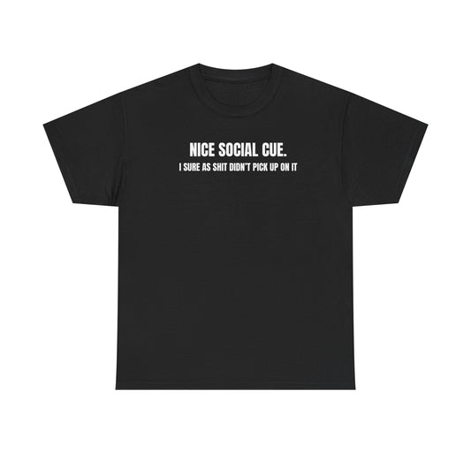 Black crew neck t-shirt with the text 'NICE SOCIAL CUE, I SURE AS SHIT DIDN'T PICK UP ON IT' printed in white.