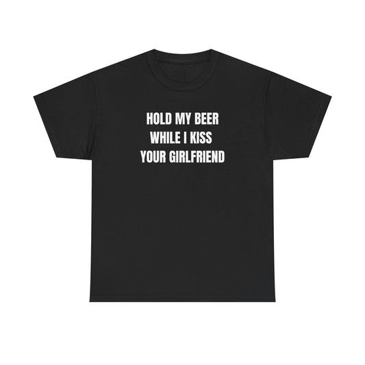 Hold My Beer While I Kiss Your Girlfriend Funny Shirt