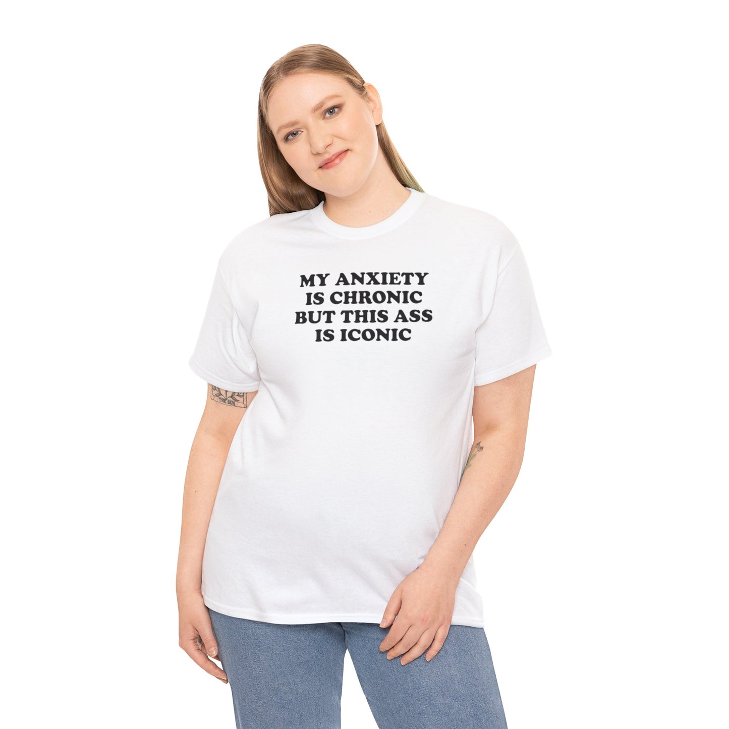 MY ANXIETY IS CHRONIC BUT THIS ASS IS ICONIC T-SHIRT