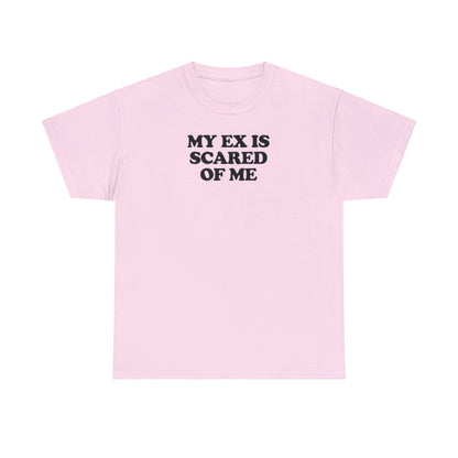 MY EX IS SCARED OF ME T-SHIRT