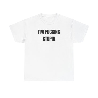 White crew neck t-shirt with the text 'I'M FUCKING STUPID' printed in black on the front.