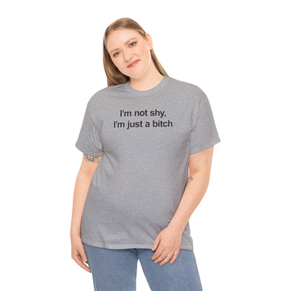 I'M NOT SHY, I'M JUST A BITCH T-SHIRT