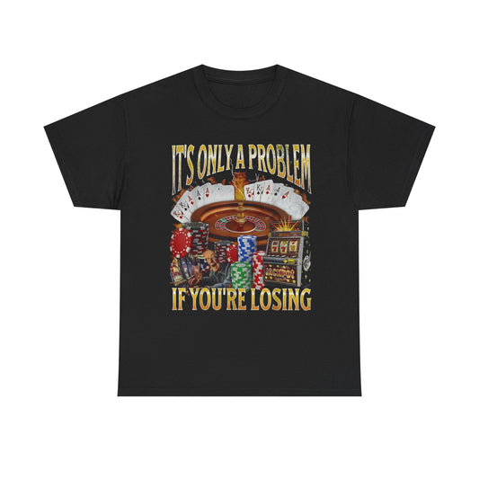 It’s Only a Problem If You’re Losing Funny Gambling Shirt | Meme Graphic T-Shirt