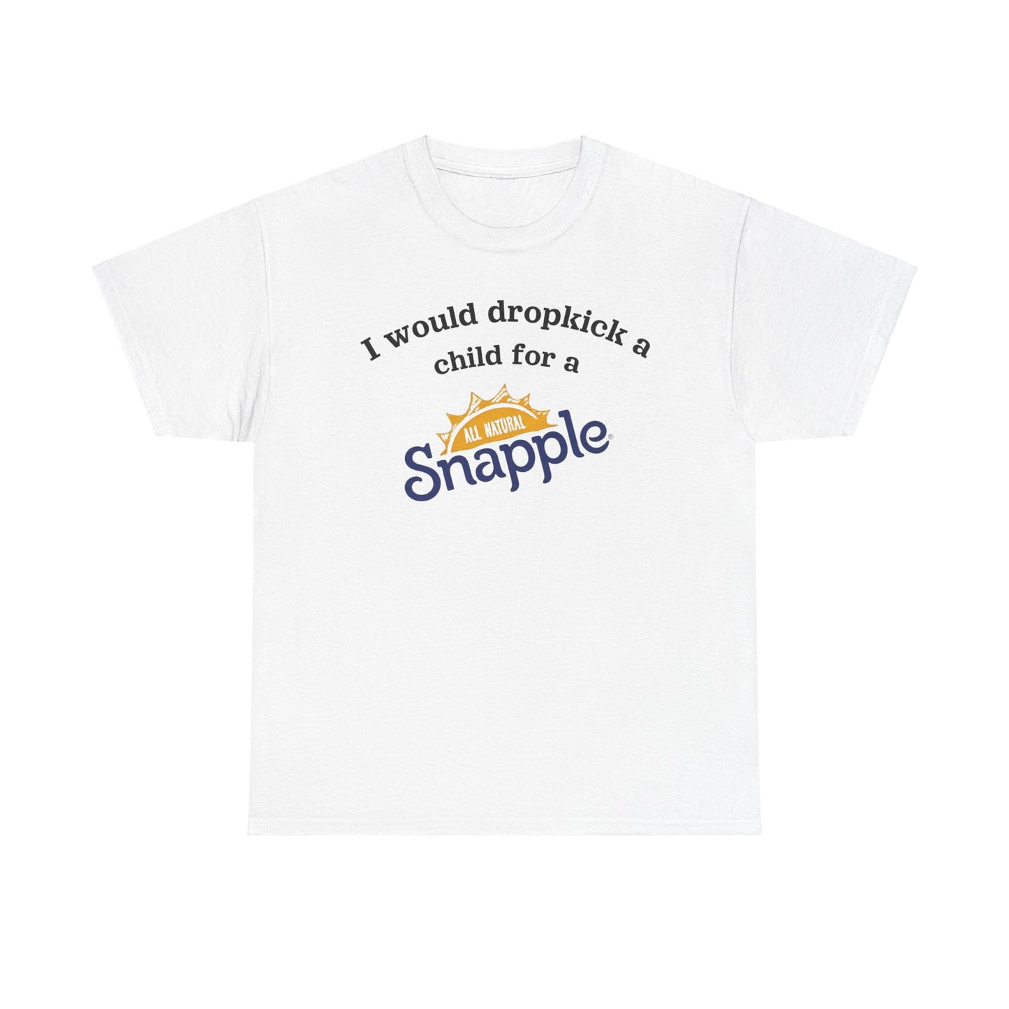 i would dropkick a child for a snapple